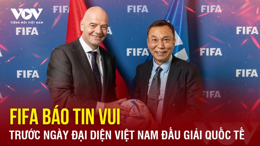 Tin bóng đá 5-11: FIFA báo tin vui trước ngày đại diện Việt Nam đấu giải quốc tế
